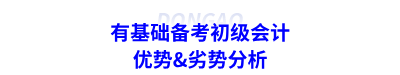 有基礎(chǔ)備考初級會計優(yōu)勢&劣勢分析