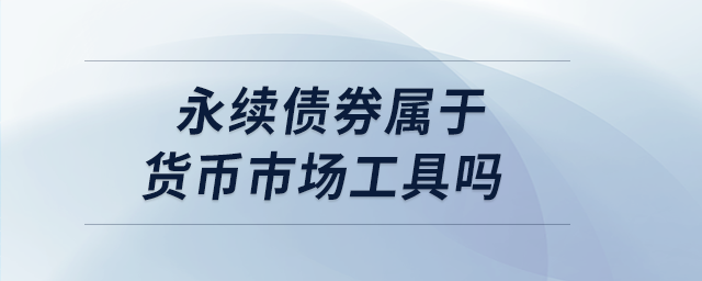 永續(xù)債券屬于貨幣市場(chǎng)工具嗎