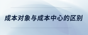 成本對象與成本中心的區(qū)別