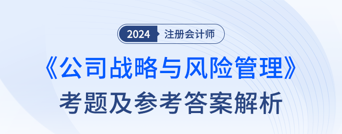 2024年注冊(cè)會(huì)計(jì)師戰(zhàn)略考試考題及答案解析（考生回憶版）