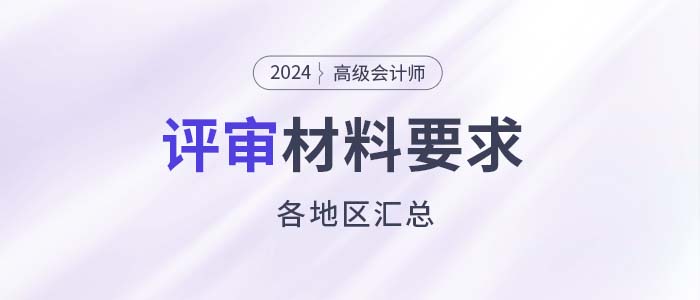 建議收藏！各地2024年高級會計師評審申報材料要求匯總