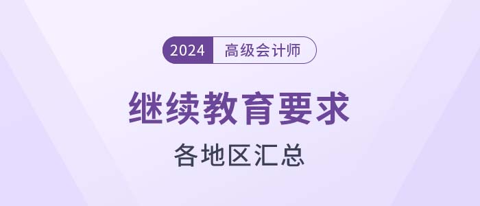 各地區(qū)2024年高級(jí)會(huì)計(jì)師評(píng)審繼續(xù)教育要求匯總