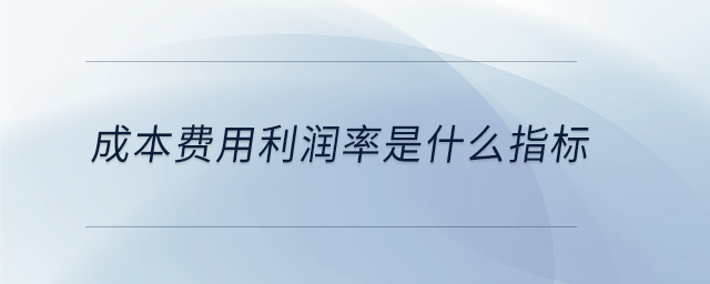 成本費用利潤率是什么指標