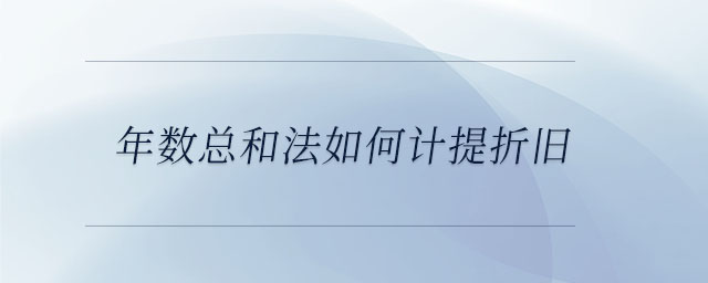 年數(shù)總和法如何計提折舊
