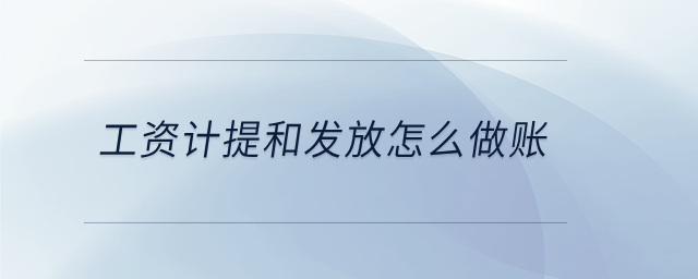 工資計(jì)提和發(fā)放怎么做賬