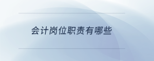  會計崗位職責(zé)有哪些