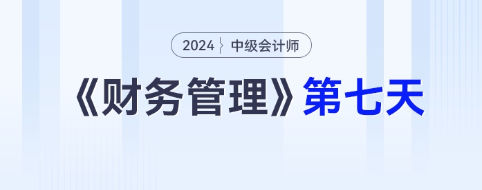 學(xué)習(xí)打卡第七天_中級會計《財務(wù)管理》最后一輪全面復(fù)習(xí)