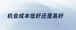 機(jī)會成本低好還是高好