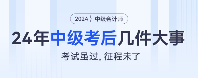 考試雖過(guò)，征程未了：2024年中級(jí)會(huì)計(jì)考后幾件大事