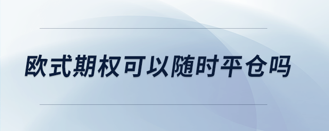 歐式期權可以隨時平倉嗎