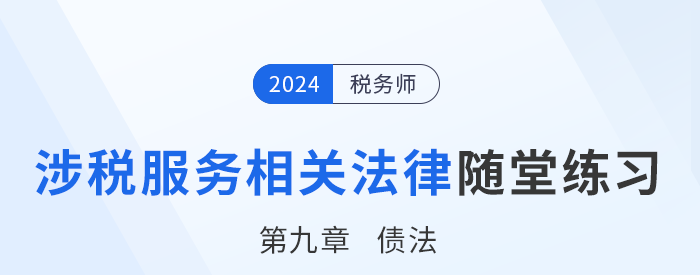 24年稅務(wù)師涉稅服務(wù)相關(guān)法律隨堂練習：第九章債法