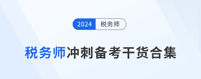 24年稅務(wù)師沖刺備考，考生們不可錯(cuò)過(guò)的干貨合集！