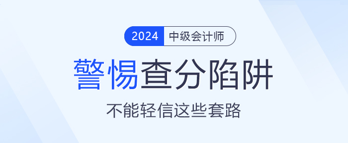 小心中級(jí)會(huì)計(jì)查分陷阱！成績(jī)公布前不能輕信這些套路！