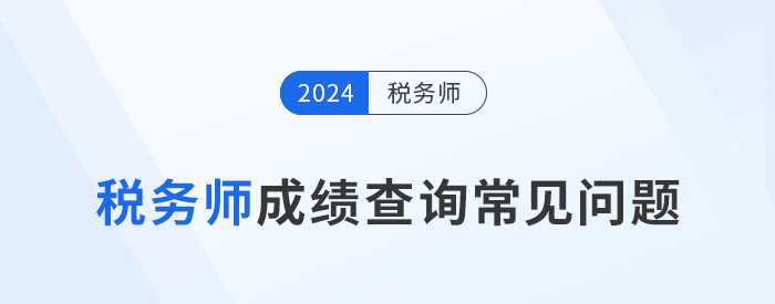 2024年稅務師考試成績查詢常見問題匯總及解答，考生速看！