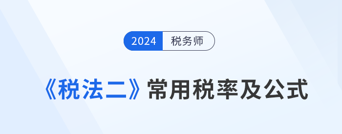 2024年稅務(wù)師《稅法二》科目常用稅率及公式匯總，考生速看！