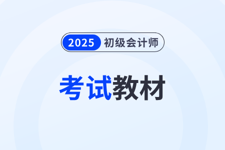 初級會計師教材變化2025年有哪些？