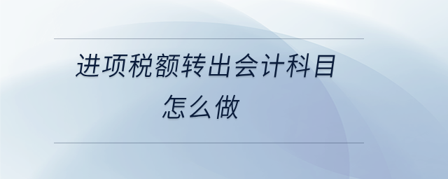 進(jìn)項(xiàng)稅額轉(zhuǎn)出會計(jì)科目怎么做