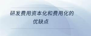研發(fā)費用資本化和費用化的優(yōu)缺點