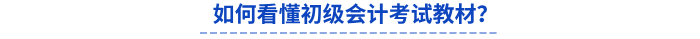 如何看懂初級(jí)會(huì)計(jì)考試教材？