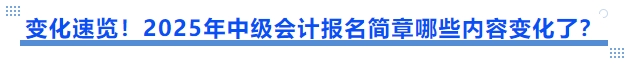 變化速覽！2025年中級會計報名簡章哪些內容變化了？