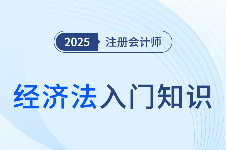 涉外經濟法相關概念_2025年注會《經濟法》入門知識科普