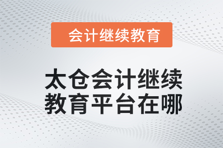 2024年太倉(cāng)會(huì)計(jì)繼續(xù)教育平臺(tái)在哪？