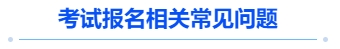 中級(jí)會(huì)計(jì)考試報(bào)名相關(guān)常見問(wèn)題