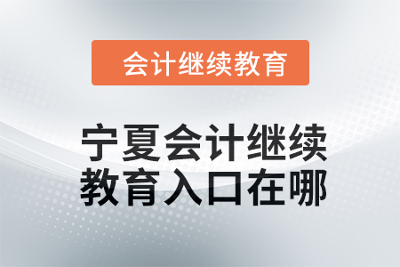 2024年寧夏會(huì)計(jì)繼續(xù)教育入口在哪？