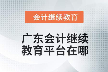 2024年廣東會(huì)計(jì)繼續(xù)教育平臺(tái)在哪？