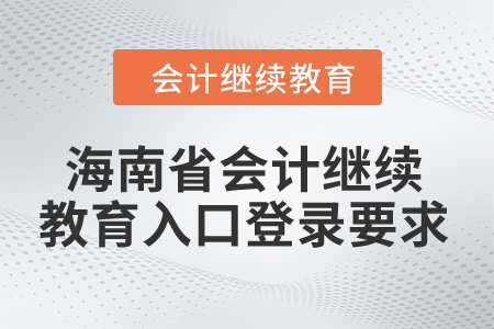 2024年海南省會計繼續(xù)教育入口登錄要求