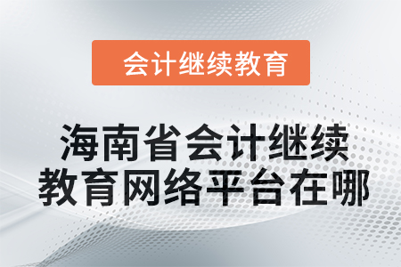 2024年海南省會(huì)計(jì)人員繼續(xù)教育網(wǎng)絡(luò)平臺(tái)在哪？