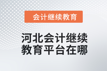 2024年河北會(huì)計(jì)繼續(xù)教育平臺(tái)在哪？