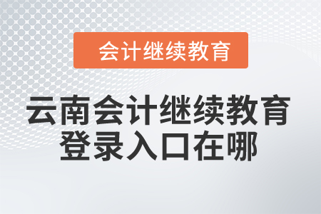 2024年云南會計繼續(xù)教育登錄入口在哪？