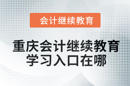 2024年重慶會計繼續(xù)教育學(xué)習(xí)入口在哪？
