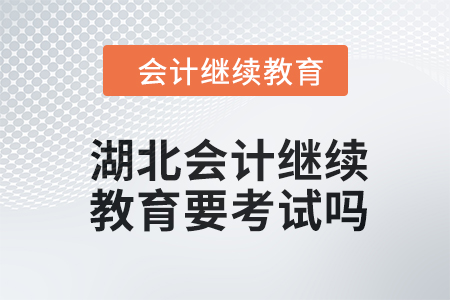 2024年湖北會計繼續(xù)教育要考試嗎？