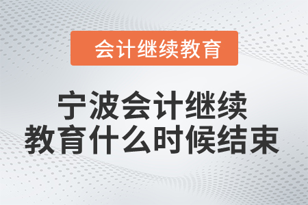 2024年寧波會計(jì)人員繼續(xù)教育什么時(shí)候結(jié)束？