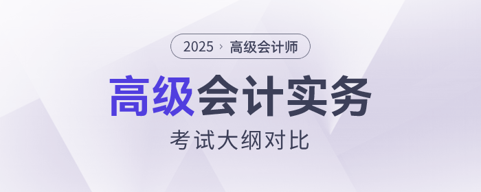 速查看！2025年高級(jí)會(huì)計(jì)師考試大綱各章節(jié)變化對(duì)比