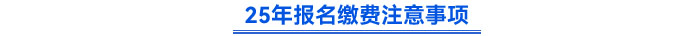 25年報名繳費(fèi)注意事項(xiàng)