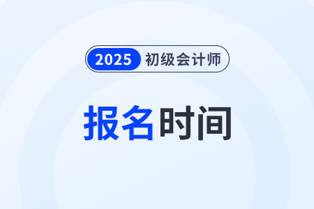 2025年初級(jí)會(huì)計(jì)下半年報(bào)考時(shí)間在什么時(shí)候？