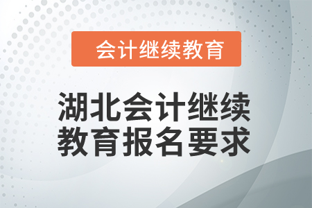 2025年湖北會(huì)計(jì)繼續(xù)教育報(bào)名要求