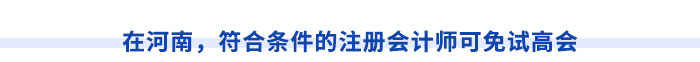 在河南，符合條件的注冊(cè)會(huì)計(jì)師可免試高會(huì)