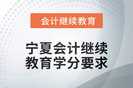 2025年寧夏會計(jì)繼續(xù)教育學(xué)分要求