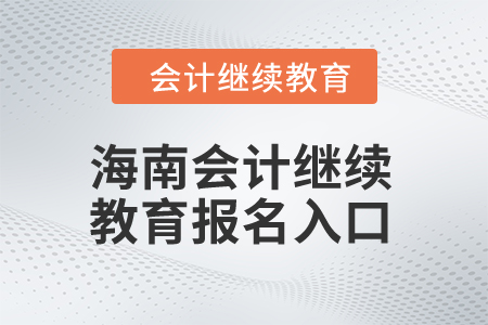 2024年海南會(huì)計(jì)繼續(xù)教育報(bào)名入口在哪？