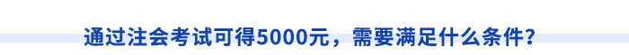通過注會(huì)考試可得5000元，需要滿足什么條件？