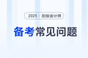 2025年初級會計師考試備考常見問題答疑，新手考生少走彎路！