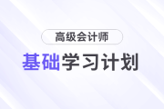 2025年高級會計師基礎(chǔ)階段學(xué)習(xí)計劃速查看！