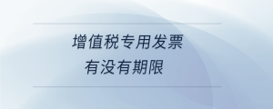 增值稅專用發(fā)票有沒(méi)有期限
