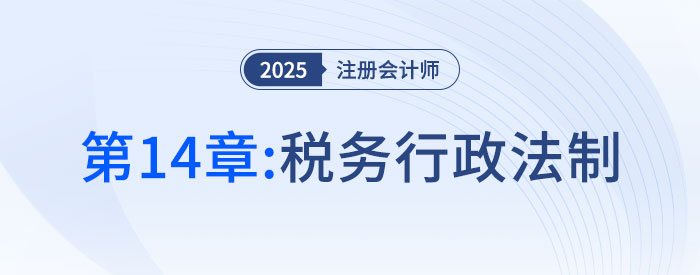 第十四章稅務(wù)行政法制_2025年注會(huì)稅法搶學(xué)記憶樹