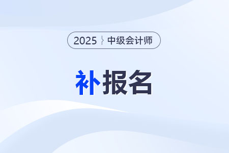 2025年中級會計師有補報名嗎？一年能考幾次？