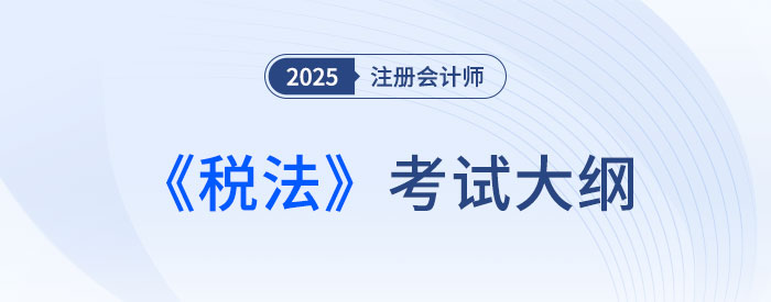 2025年注會稅法考試大綱已公布！快來下載！